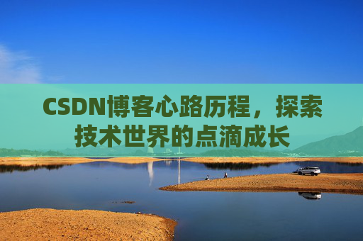 CSDN博客心路历程,探索技术世界的点滴成长
